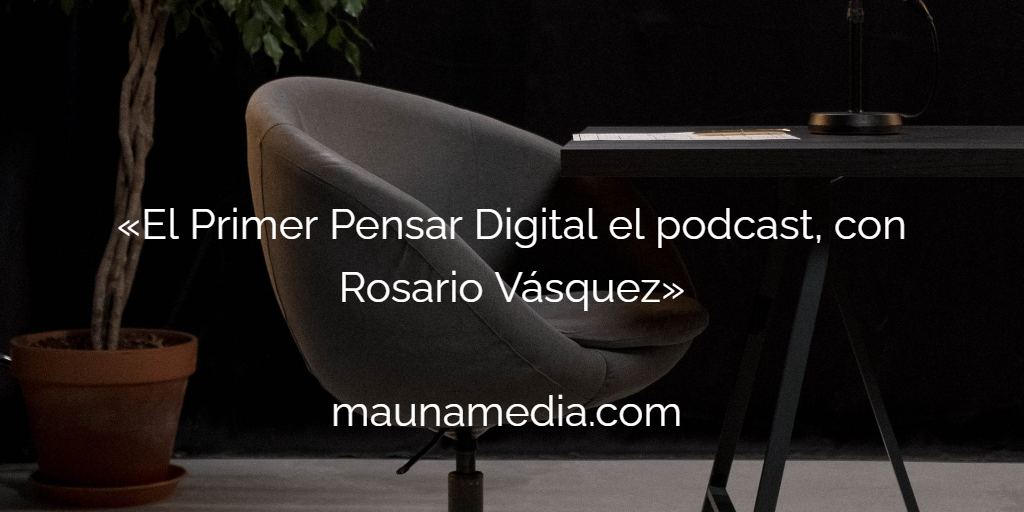 Pensar Digital el Podcast de Mauna Media